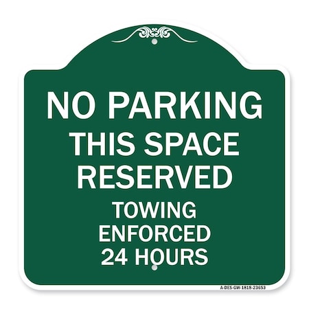 Signmission No Parking This Space Reserved Towing Enforced 24 Hours, Green & White Architectural, GW-1818-23653 A-DES-GW-1818-23653
